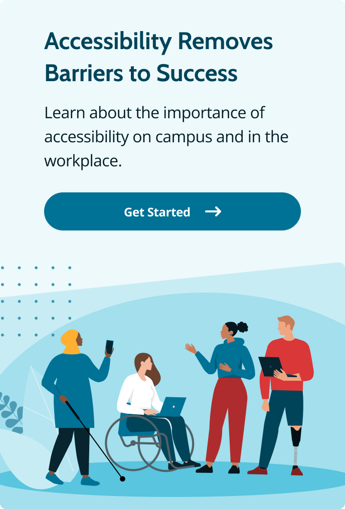 Learn more about how accessibility removes barriers for success at college and work.